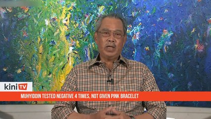 Muhyiddin tested negative 4 times, not given pink bracelet