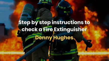 Step by step instructions to check a Fire Extinguisher
