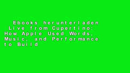 Ebooks herunterladen  Live from Cupertino: How Apple Used Words, Music, and Performance to Build