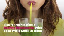Tips for Maintaining a Healthy Relationship With Food While Stuck at Home
