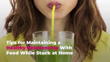 Tips for Maintaining a Healthy Relationship With Food While Stuck at Home