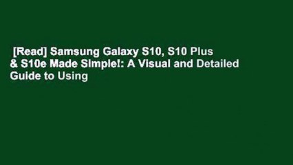 [Read] Samsung Galaxy S10, S10 Plus & S10e Made Simple!: A Visual and Detailed Guide to Using