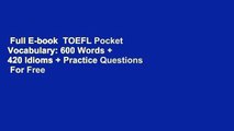 Full E-book  TOEFL Pocket Vocabulary: 600 Words   420 Idioms   Practice Questions  For Free