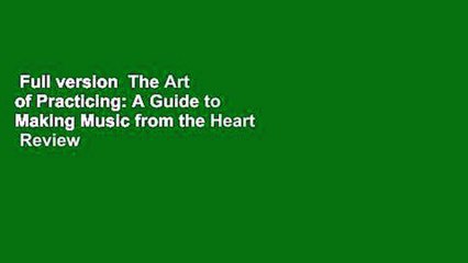 Full version  The Art of Practicing: A Guide to Making Music from the Heart  Review