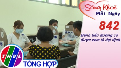 Bệnh tiểu đường có được xem là đại dịch | Sống khỏe mỗi ngày - Kỳ 842