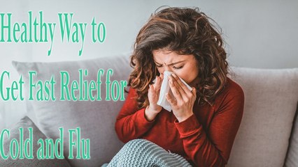 Healthy Way to Get Fast Relief for Cold and Flu | Health Tips