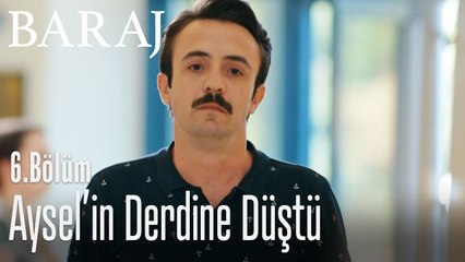 Aysel'in derdine düştü - Baraj 6. Bölüm