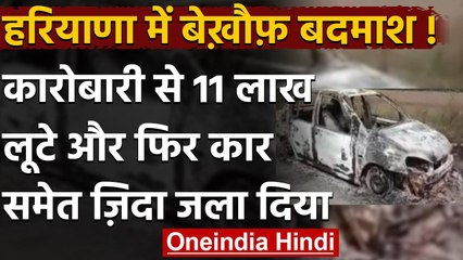 Haryana में बदमाशों ने कारोबारी से 11 Lakh रुपये लूटे फिर कार समेत जिंदा जला दिया | वनइंडिया हिंदी