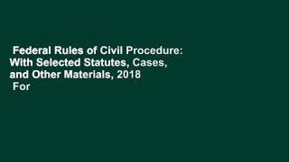 Federal Rules of Civil Procedure: With Selected Statutes, Cases, and Other Materials, 2018  For