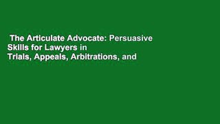 The Articulate Advocate: Persuasive Skills for Lawyers in Trials, Appeals, Arbitrations, and