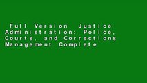 Full Version  Justice Administration: Police, Courts, and Corrections Management Complete