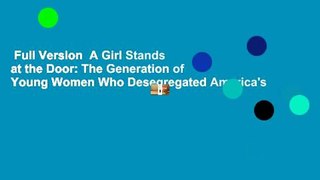 Full Version  A Girl Stands at the Door: The Generation of Young Women Who Desegregated America's