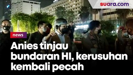 Anies Baswedan Tinjau Bundaran HI, Kerusuhan Kembali Pecah