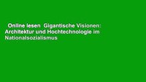 Online lesen  Gigantische Visionen: Architektur und Hochtechnologie im Nationalsozialismus