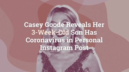 Casey Goode Reveals Her 3-Week-Old Son Has Coronavirus in Personal Instagram Post