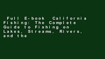 Full E-book  California Fishing: The Complete Guide to Fishing on Lakes, Streams, Rivers, and the