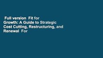 Full version  Fit for Growth: A Guide to Strategic Cost Cutting, Restructuring, and Renewal  For