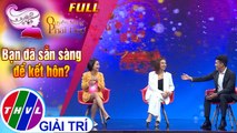 Quyền năng phái đẹp FULL: Bạn đã sẵn sàng để kết hôn?