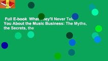 Full E-book  What They'll Never Tell You About the Music Business: The Myths, the Secrets, the