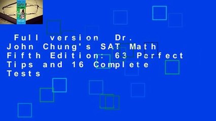Full version  Dr. John Chung's SAT Math Fifth Edition: 63 Perfect Tips and 16 Complete Tests