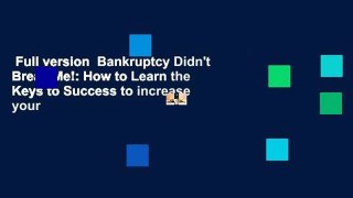 Full version  Bankruptcy Didn't Break Me!: How to Learn the Keys to Success to increase your