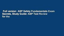 Full version  ASP Safety Fundamentals Exam Secrets, Study Guide: ASP Test Review for the