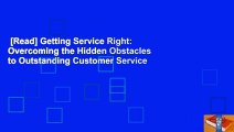 [Read] Getting Service Right: Overcoming the Hidden Obstacles to Outstanding Customer Service