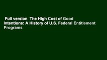 Full version  The High Cost of Good Intentions: A History of U.S. Federal Entitlement Programs