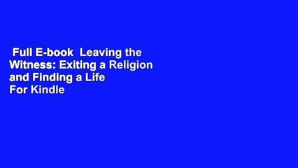 Full E-book  Leaving the Witness: Exiting a Religion and Finding a Life  For Kindle