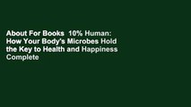 About For Books  10% Human: How Your Body's Microbes Hold the Key to Health and Happiness Complete