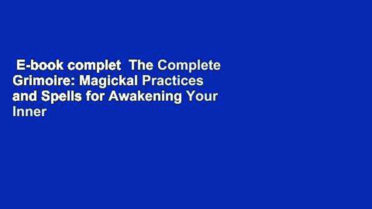 E-book complet  The Complete Grimoire: Magickal Practices and Spells for Awakening Your Inner