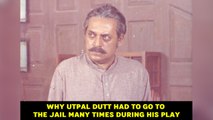 Why Utpal Dutt had to go to the jail many times during his play