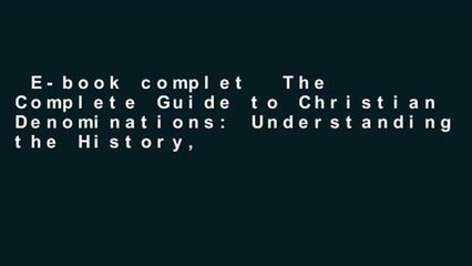 E-book complet  The Complete Guide to Christian Denominations: Understanding the History,