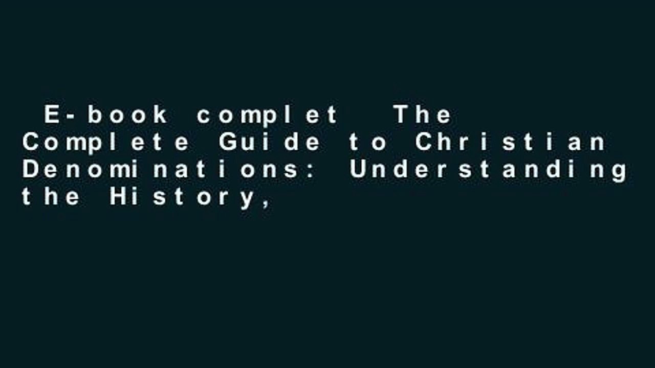 E-book complet  The Complete Guide to Christian Denominations: Understanding the History,