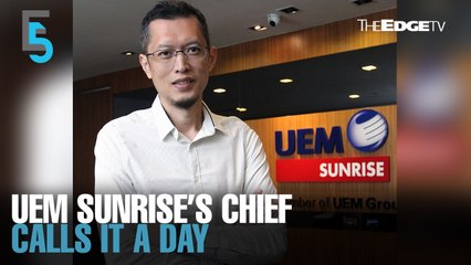 EVENING 5: UEM Sunrise’s MD/CEO resigns