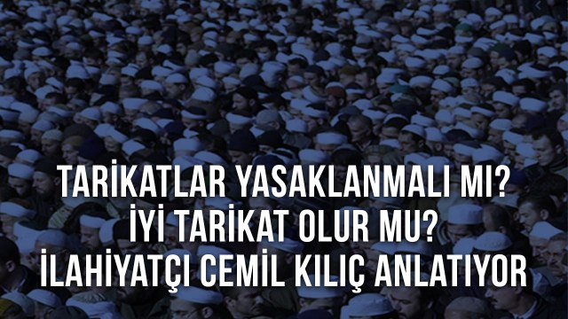 Tarikatlar Yasaklanmalı mı? İyi Tarikat Olur mu? İlahiyatçı Cemil Kılıç Anlatıyor