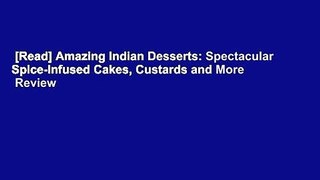 [Read] Amazing Indian Desserts: Spectacular Spice-Infused Cakes, Custards and More  Review