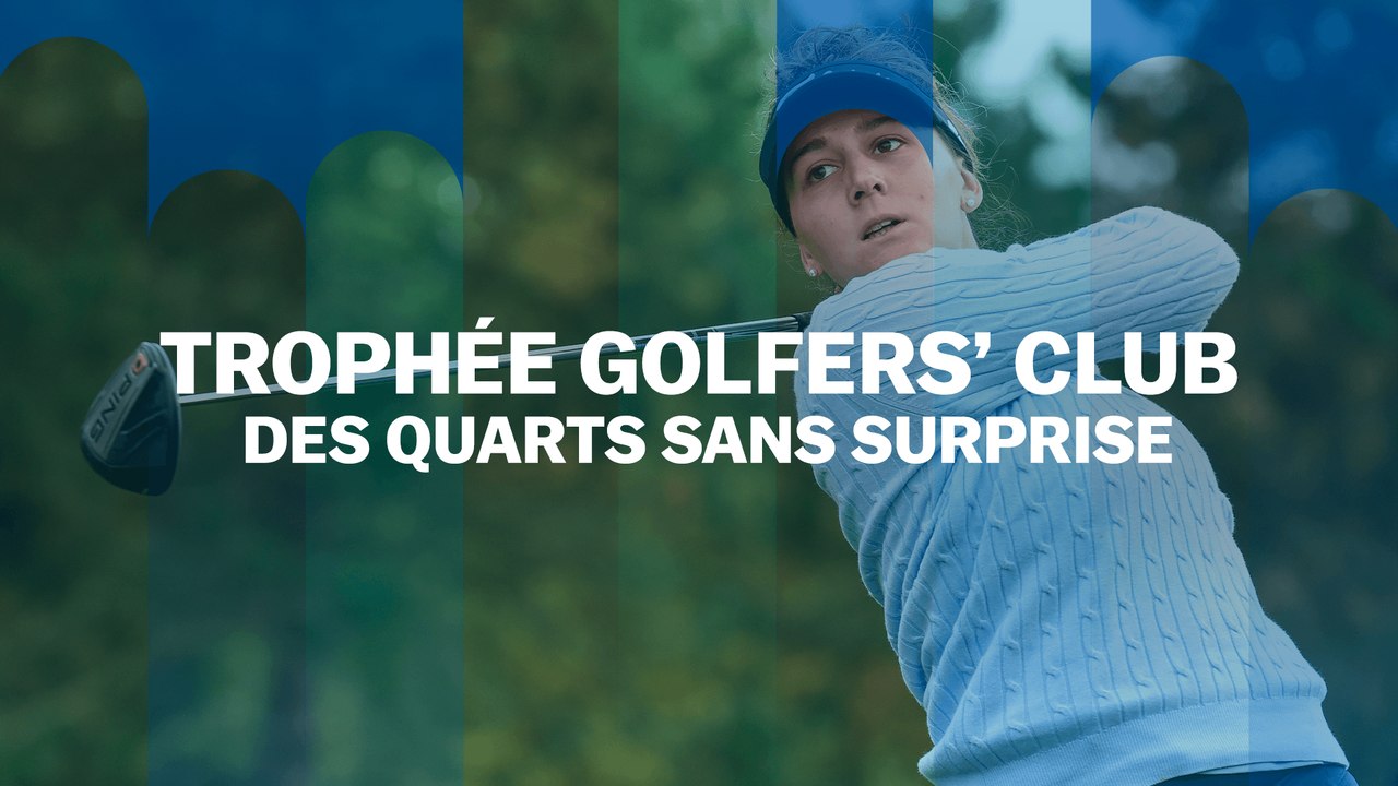 Trophée Golfers' Club : des quarts sans surprise