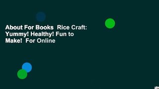 About For Books  Rice Craft: Yummy! Healthy! Fun to Make!  For Online