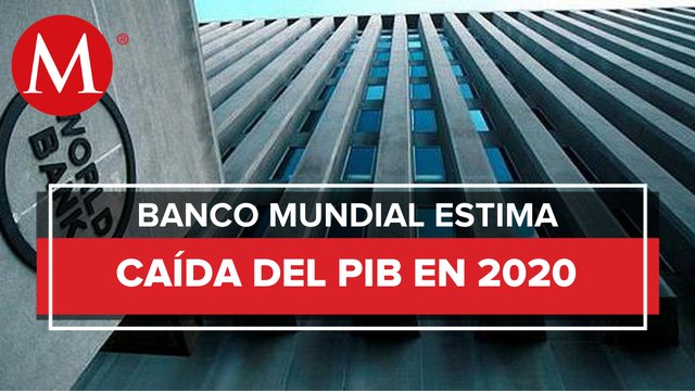 Economía mexicana caerá 10% en 2020, estima el Banco Mundial