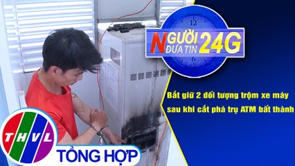 Người đưa tin 24G (6g30 ngày 10/10/2020) - Bắt giữ 2 đối tượng trộm xe máy sau khi cắt phá trụ ATM bất thành