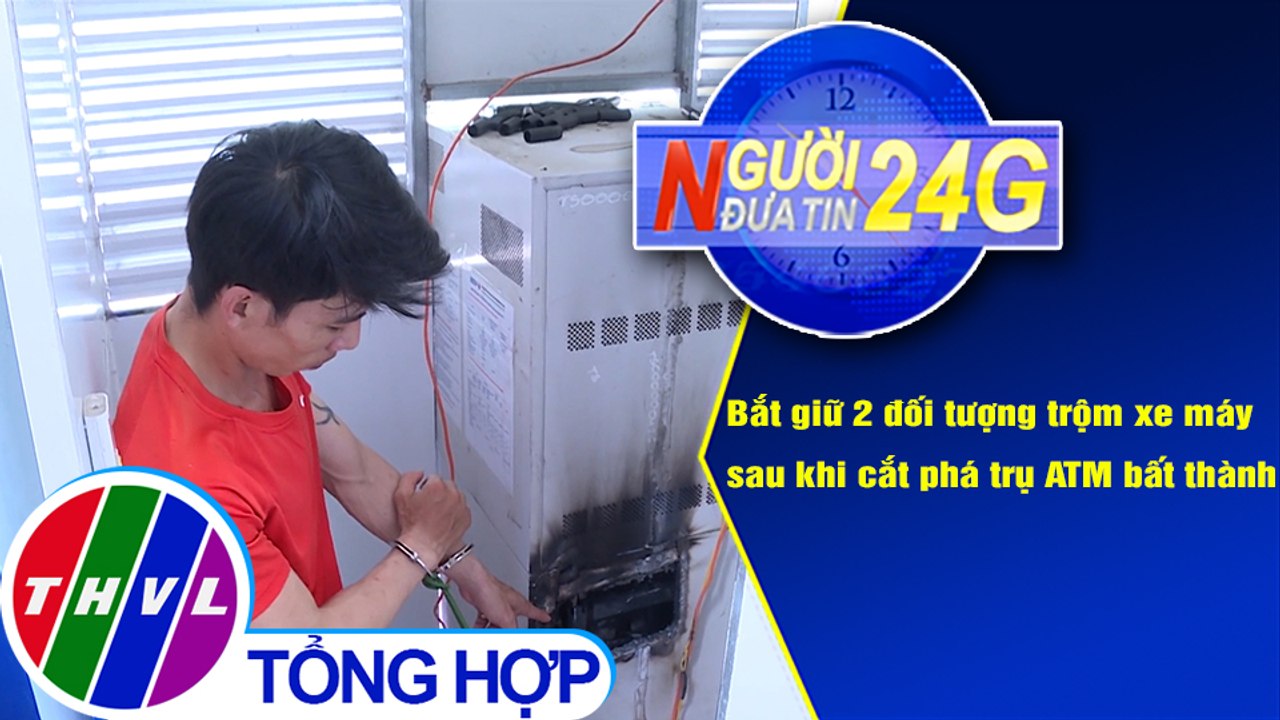 Người đưa tin 24G (6g30 ngày 10/10/2020) - Bắt giữ 2 đối tượng trộm xe máy sau khi cắt phá trụ ATM bất thành