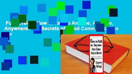 Full version  How to Talk to Anyone, Anytime, Anywhere: The Secrets of Good Communication  For