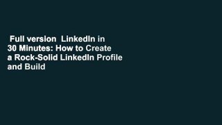 Full version  LinkedIn in 30 Minutes: How to Create a Rock-Solid LinkedIn Profile and Build