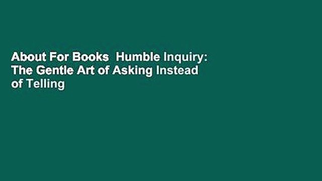 About For Books  Humble Inquiry: The Gentle Art of Asking Instead of Telling  For Kindle