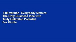 Full version  Everybody Matters: The Only Business Idea with Truly Unlimited Potential  For Kindle