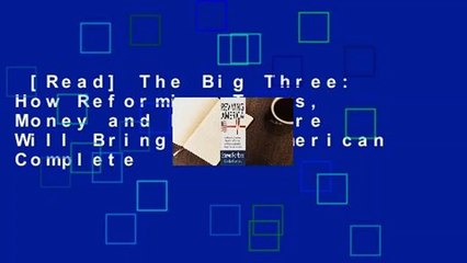 [Read] The Big Three: How Reforming Taxes, Money and Healthcare Will Bring Back American Complete