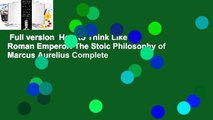 Full version  How to Think Like a Roman Emperor: The Stoic Philosophy of Marcus Aurelius Complete