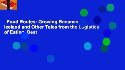 Food Routes: Growing Bananas in Iceland and Other Tales from the Logistics of Eating  Best