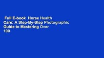 Full E-book  Horse Health Care: A Step-By-Step Photographic Guide to Mastering Over 100